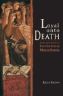 Loyal Unto Death: Trust and Terror in Revolutionary Macedonia (New Anthropologies of Europe) By Keith Brown Cover Image