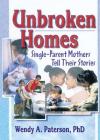 Unbroken Homes: Single-Parent Mothers Tell Their Stories (Haworth Innovations in Feminist Studies) By J. Dianne Garner, Wendy A. Paterson Cover Image