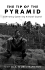 The Tip of the Pyramid: Unearthing Community Cultural Capital By Tony Diaz Cover Image