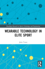 Wearable Technology in Elite Sport: A Critical Examination (Routledge Research in Sports Technology and Engineering) Cover Image