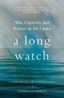 A Long Watch: War, Captivity and Return in Sri Lanka By Sunila Galappatti (Retold by) Cover Image