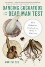 Dancing Cockatoos and the Dead Man Test: How Behavior Evolves and Why It Matters By Marlene Zuk Cover Image