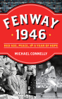 Fenway 1946: Red Sox, Peace, and a Year of Hope By Michael Connelly Cover Image