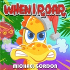 When I Roar By Michael Gordon Cover Image