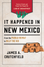 It Happened in New Mexico: Stories of Events and People That Shaped the Land of Enchantment By James a. Crutchfield Cover Image