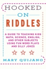 Hooked on Riddles: A Guide to Teaching Math, Science, English, and Other Subjects Using Fun Word Plays and Silly Jokes Cover Image