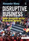 Disruptive Business: Desire, Innovation and the Re-Design of Business Cover Image