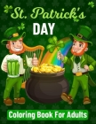 St Patrick's Day Coloring Book For Adults: Super Fun St Patricks Day Coloring Book for An Adult Coloring Book with Beautiful Saint Patrick Things, Iri By Peggy Turner Cover Image