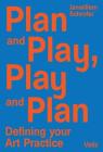 Plan and Play, Play and Plan: Defining Your Art Practice By Janwillem Schrofer (Editor), Carlos Amorales (Text by (Art/Photo Books)), David Bade (Text by (Art/Photo Books)) Cover Image