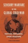 Sensory Warfare in the Global Cold War: Partition, Propaganda, Covert Operations Cover Image