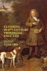 Clothing in 17th-Century Provincial England By Danae Tankard Cover Image