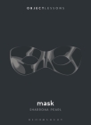 Mask (Object Lessons) By Sharrona Pearl, Ian Bogost (Editor), Christopher Schaberg (Editor) Cover Image