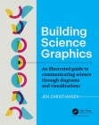 Building Science Graphics: An Illustrated Guide to Communicating Science Through Diagrams and Visualizations (AK Peters Visualization) Cover Image