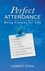 Perfect Attendance: Being Present for Life By Harriet Stein Cover Image