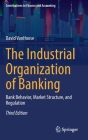 The Industrial Organization of Banking: Bank Behavior, Market Structure, and Regulation By David Vanhoose Cover Image
