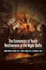 The Economics of Youth Restiveness in the Niger Delta By Christopher Christopher N. Ekong, Ettah Ettah B. Essien, Kenneth Onye Cover Image