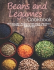 Beans and Legumes Cookbook: More than 160 Recipes for Fresh Beans, Dried Beans, Cool Beans, Hot Beans, Savory Beans, Even Sweet Beans! By John Stone Cover Image