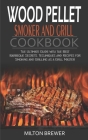 Wood Pellet Smoker and Grill Cookbook: The Ultimate Guide with the Best Barbeque Secrets. Techniques and Recipes for Smoking and Grilling as a Grill M By Milton Brewer Cover Image