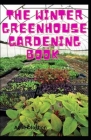 The Winter Greenhouse Gardening Book: The Greenhouse Gardening for Dummies Cover Image