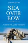 Sea Over Bow: A North Atlantic Crossing By Linda Kenyon Cover Image