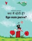 Kya Maim Choti Hum? Ego Sum Parva?: Hindi-Latin (Lingua Latina): Children's Picture Book (Bilingual Edition) By Philipp Winterberg, Nadja Wichmann (Illustrator), Aarav Shah (Translator) Cover Image