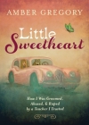 Little Sweetheart: How I Was Groomed, Abused, & Raped by a Teacher I Trusted By Amber Gregory Cover Image