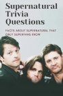 Supernatural Trivia Questions: Facts About Supernatural That Only Superfans Know: Supernatural Quiz By Walter Fields Cover Image