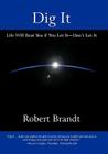 Dig It: Life Will Beat You if You Let It-Don't Let It By Robert Brandt Cover Image