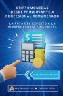 Criptomonedas Desde Principiante a Profesional Remunerado: La ruta del experto a la independencia Financiera Cover Image