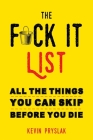 F*ck It List: All The Things You Can Skip Before You Die By Kevin Pryslak Cover Image