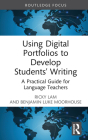 Using Digital Portfolios to Develop Students' Writing: A Practical Guide for Language Teachers (Routledge Research in Language Education) By Ricky Lam, Benjamin Luke Moorhouse Cover Image