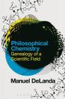 Philosophical Chemistry: Genealogy of a Scientific Field By Manuel Delanda Cover Image
