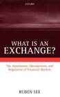 What Is an Exchange?: The Automation, Management, and Regulation of Financial Markets By Ruben Lee Cover Image