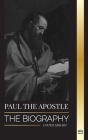 Paul the Apostle: The Biography of a Jewish-Christian Missionary, Theologian and Martyr (Christianity) By United Library Cover Image