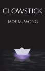 Glowstick By Jade M. Wong Cover Image