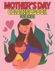 Mother's Day Coloring Book For Kids: 2021 Mother's Day Coloring Book For Kids ll Children Activity Book for Boys & Girls Ages 3-8 ll 30 Super Fun Colo Cover Image