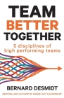 Team Better Together: 5 disciplines of high performing teams By Bernard Desmidt Cover Image