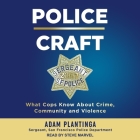 Police Craft Lib/E: What Cops Know about Crime, Community and Violence By Steve Marvel (Read by), Adam Plantinga Cover Image