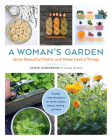 A Woman's Garden: Grow Beautiful Plants and Make Useful Things - Plants and Projects for Home, Health, Beauty, Healing, and More By Tanya Anderson Cover Image