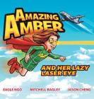 Amazing Amber: and Her Lazy Laser Eye By Eagle Ngo, Mitchell Bagley, Jason Cheng Cover Image