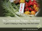 The Chinese Wet Market Handbook: A Guide to Shopping at Hong Kong's Fresh Food Markets Cover Image