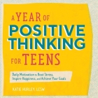 A Year of Positive Thinking for Teens: Daily Motivation to Beat Stress, Inspire Happiness, and Achieve Your Goals By Katie Hurley Cover Image