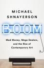 Boom: Mad Money, Mega Dealers, and the Rise of Contemporary Art Cover Image