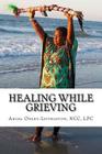 Healing While Grieving: A Spiritual Therapeutic Approach Through the Journey of Grief By Louisa Alger Watrous (Editor), Angel a. Onley-Livingston Cover Image