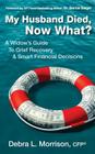 My Husband Died, Now What?: A Widow's Guide to Grief Recovery & Smart Financial Decisions Cover Image