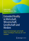 Extended Reality in Wirtschaft, Wissenschaft, Gesellschaft Und Medien: Immersive Technologien Und Virtuelle Welten: Grundlagen, Status Quo, Ein- Und A Cover Image