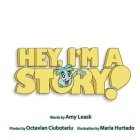 Hey, I'm A Story! By Amy Leask, Maria Hose Hurtado (Illustrator), Octavian Ciubotariu (Photographer) Cover Image