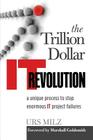The Trillion Dollar It Revolution: A Unique Process to Stop Enormous It Project Failures Cover Image