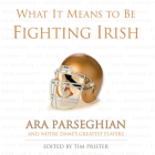 What It Means to Be Fighting Irish: Ara Parseghian and Notre Dame's Greatest Players Cover Image