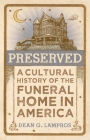 Preserved: A Cultural History of the Funeral Home in America Cover Image